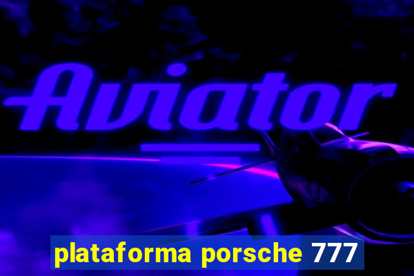 plataforma porsche 777